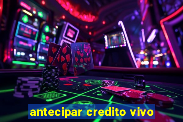 antecipar credito vivo